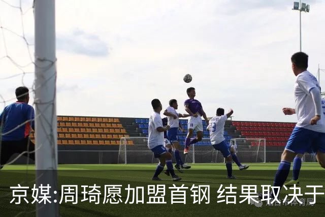 京媒:周琦愿加盟首钢 结果取决于两队谈判结果